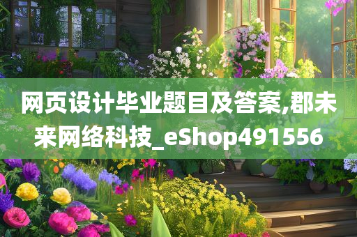 网页设计毕业题目及答案,郡未来网络科技_eShop491556