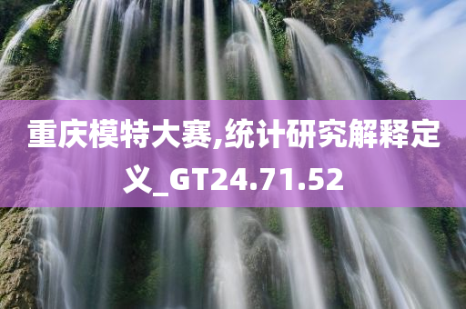 重庆模特大赛,统计研究解释定义_GT24.71.52