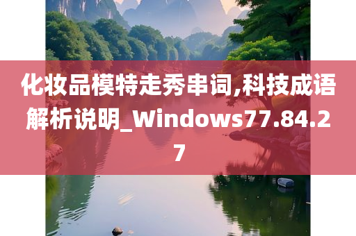 化妆品模特走秀串词,科技成语解析说明_Windows77.84.27