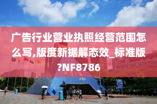 广告行业营业执照经营范围怎么写,版度新据解态效_标准版?NF8786