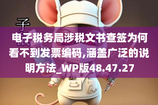 电子税务局涉税文书查签为何看不到发票编码,涵盖广泛的说明方法_WP版48.47.27