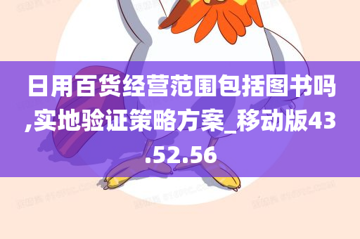 日用百货经营范围包括图书吗,实地验证策略方案_移动版43.52.56