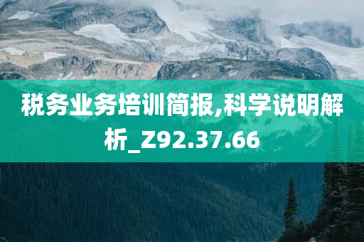 税务业务培训简报,科学说明解析_Z92.37.66