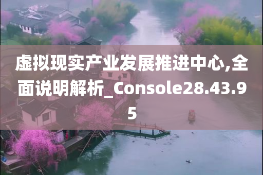 虚拟现实产业发展推进中心,全面说明解析_Console28.43.95