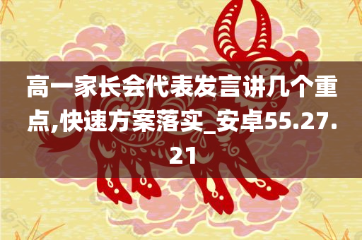 高一家长会代表发言讲几个重点,快速方案落实_安卓55.27.21