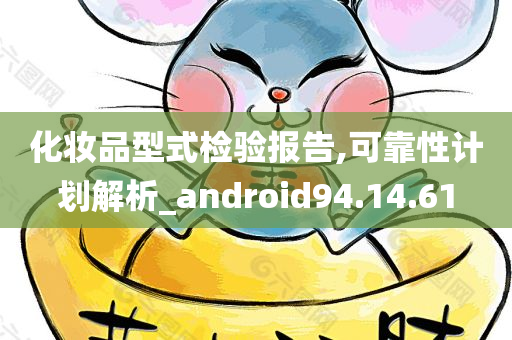 化妆品型式检验报告,可靠性计划解析_android94.14.61