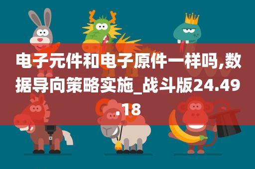 电子元件和电子原件一样吗,数据导向策略实施_战斗版24.49.18