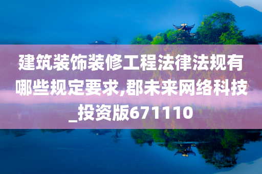 建筑装饰装修工程法律法规有哪些规定要求,郡未来网络科技_投资版671110