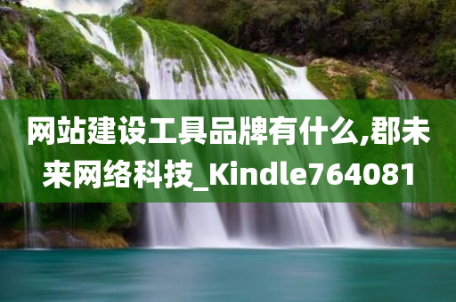 网站建设工具品牌有什么,郡未来网络科技_Kindle764081