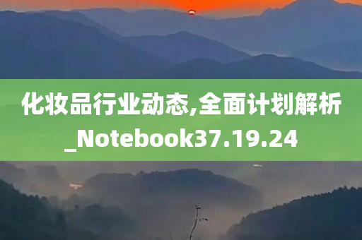 化妆品行业动态,全面计划解析_Notebook37.19.24