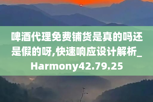 啤酒代理免费铺货是真的吗还是假的呀,快速响应设计解析_Harmony42.79.25