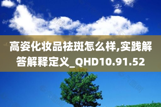 高姿化妆品祛斑怎么样,实践解答解释定义_QHD10.91.52