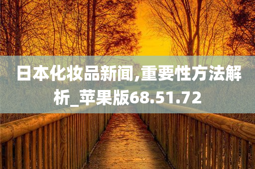 日本化妆品新闻,重要性方法解析_苹果版68.51.72