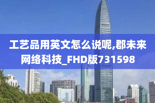 工艺品用英文怎么说呢,郡未来网络科技_FHD版731598