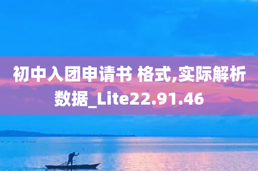 初中入团申请书 格式,实际解析数据_Lite22.91.46