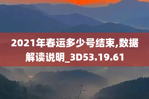 2021年春运多少号结束,数据解读说明_3D53.19.61