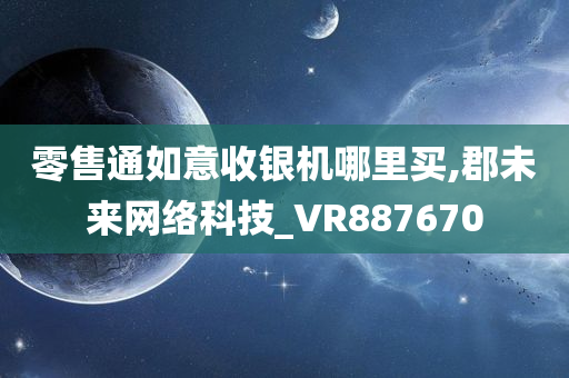 零售通如意收银机哪里买,郡未来网络科技_VR887670