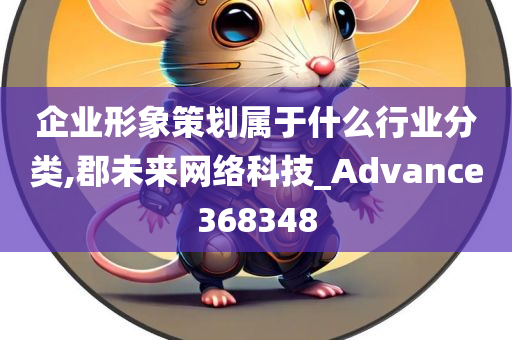 企业形象策划属于什么行业分类,郡未来网络科技_Advance368348