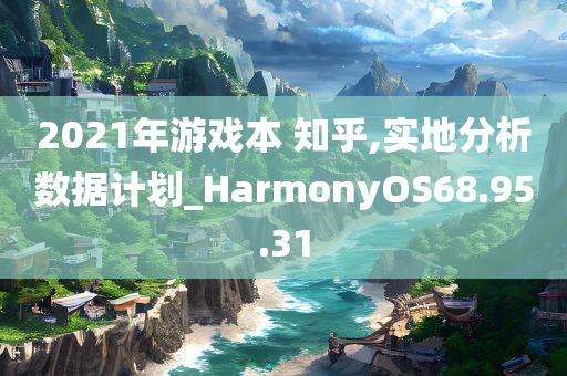 2021年游戏本 知乎,实地分析数据计划_HarmonyOS68.95.31