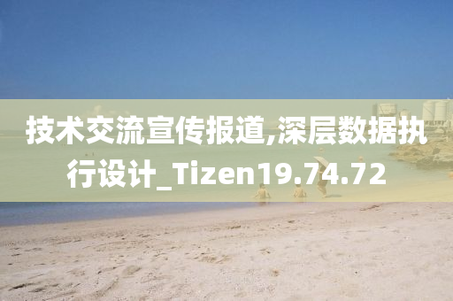 技术交流宣传报道,深层数据执行设计_Tizen19.74.72