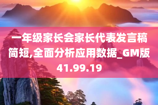 一年级家长会家长代表发言稿简短,全面分析应用数据_GM版41.99.19