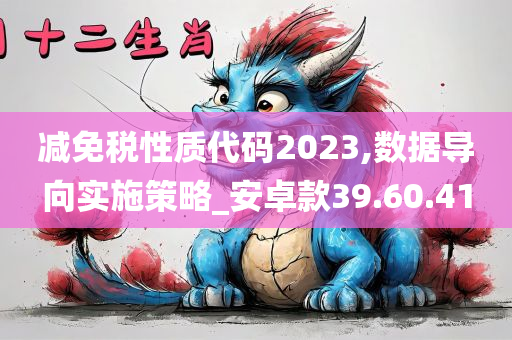 减免税性质代码2023,数据导向实施策略_安卓款39.60.41