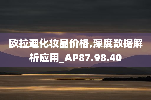 欧拉迪化妆品价格,深度数据解析应用_AP87.98.40