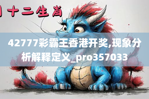 42777彩霸王香港开奖,现象分析解释定义_pro357033