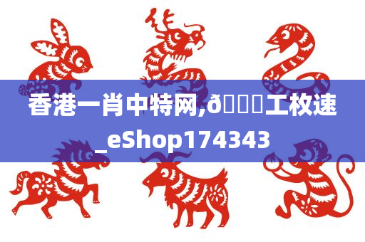 香港一肖中特网,🐎工枚速_eShop174343