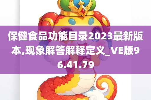 保健食品功能目录2023最新版本,现象解答解释定义_VE版96.41.79