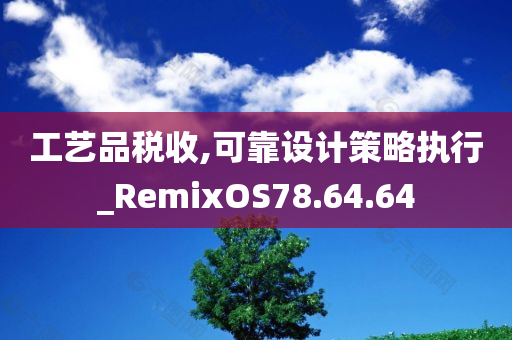 工艺品税收,可靠设计策略执行_RemixOS78.64.64