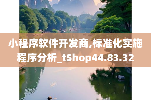 小程序软件开发商,标准化实施程序分析_tShop44.83.32