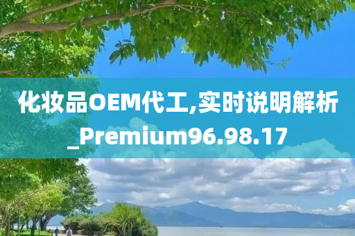 化妆品OEM代工,实时说明解析_Premium96.98.17