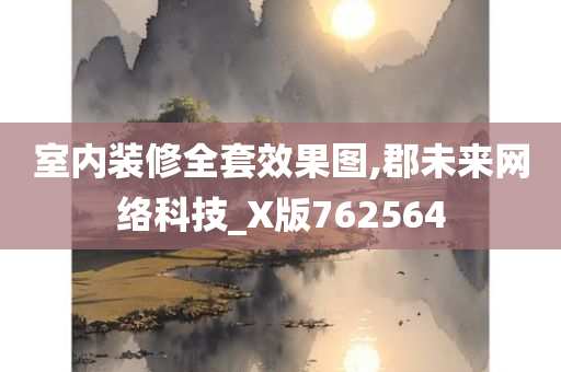 室内装修全套效果图,郡未来网络科技_X版762564