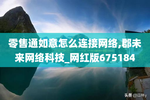 零售通如意怎么连接网络,郡未来网络科技_网红版675184