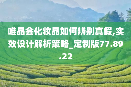 唯品会化妆品如何辨别真假,实效设计解析策略_定制版77.89.22