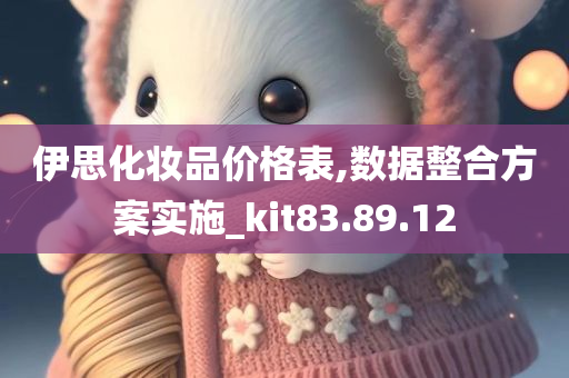 伊思化妆品价格表,数据整合方案实施_kit83.89.12