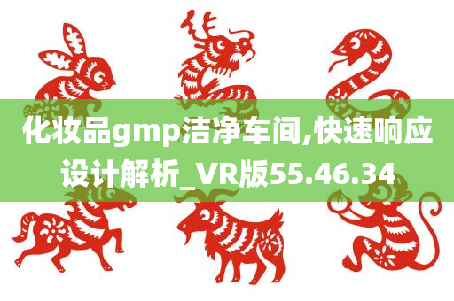 化妆品gmp洁净车间,快速响应设计解析_VR版55.46.34