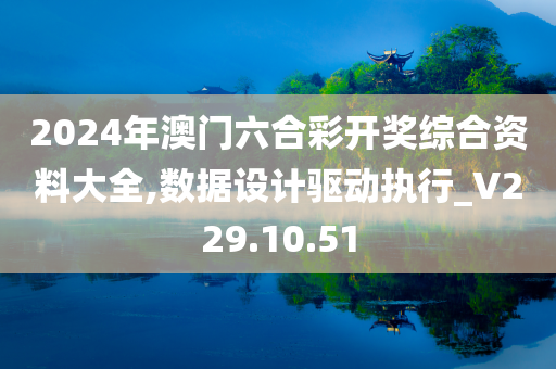 2024年澳门六合彩开奖综合资料大全,数据设计驱动执行_V229.10.51