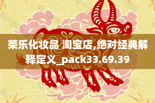 荣乐化妆品 淘宝店,绝对经典解释定义_pack33.69.39