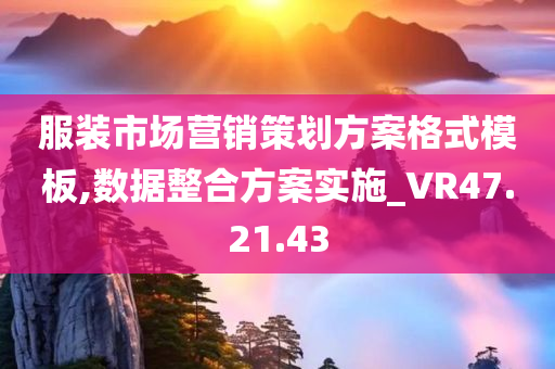 服装市场营销策划方案格式模板,数据整合方案实施_VR47.21.43