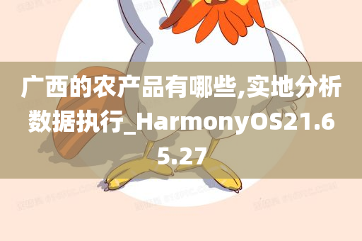 广西的农产品有哪些,实地分析数据执行_HarmonyOS21.65.27