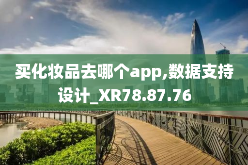 买化妆品去哪个app,数据支持设计_XR78.87.76