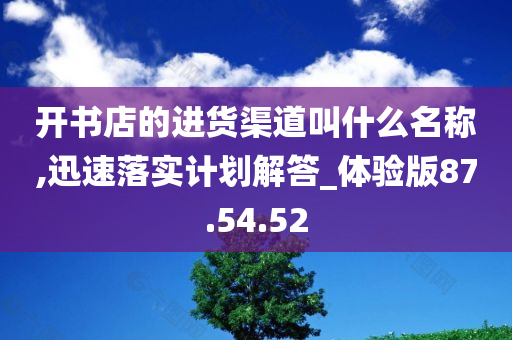 开书店的进货渠道叫什么名称,迅速落实计划解答_体验版87.54.52