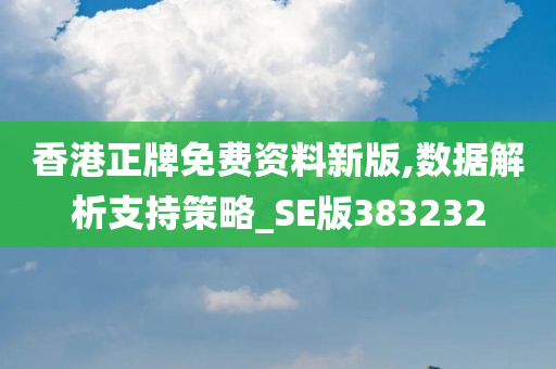 香港正牌免费资料新版,数据解析支持策略_SE版383232