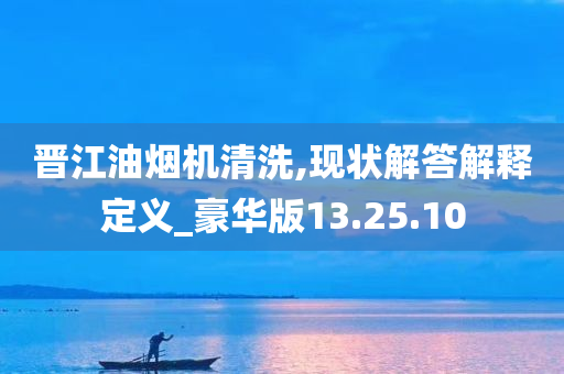 晋江油烟机清洗,现状解答解释定义_豪华版13.25.10