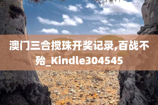 澳门三合搅珠开奖记录,百战不殆_Kindle304545