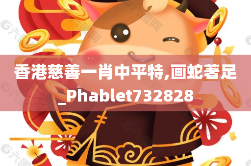 香港慈善一肖中平特,画蛇著足_Phablet732828