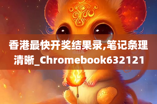 香港最快开奖结果录,笔记条理清晰_Chromebook632121