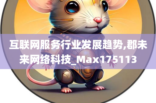 互联网服务行业发展趋势,郡未来网络科技_Max175113